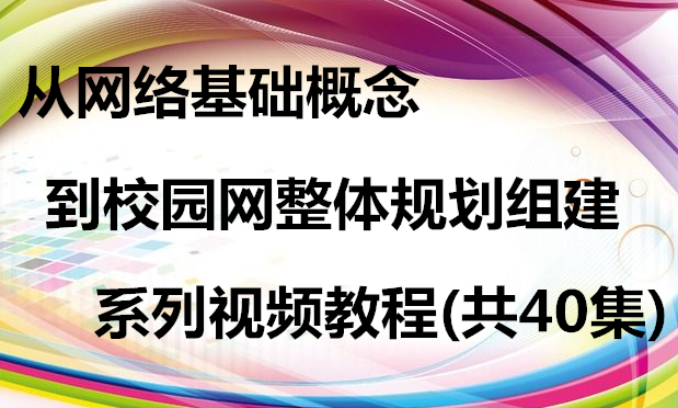 【批量下载】从网络基础概念到校园网整体规划组建系列视频教程(共40集)